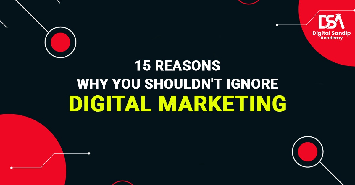 15 reasons why you shouldn't ignore digital marketing